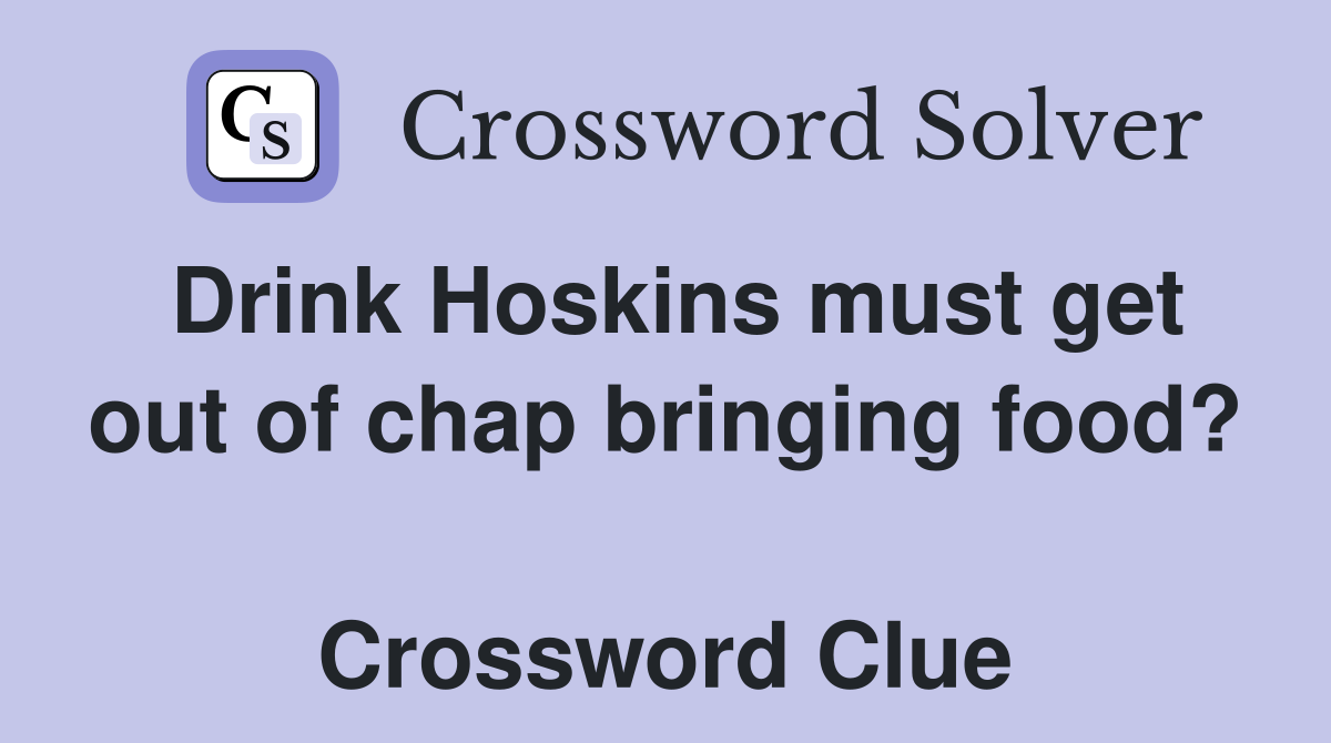 Drink Hoskins must get out of chap bringing food?  Crossword Clue