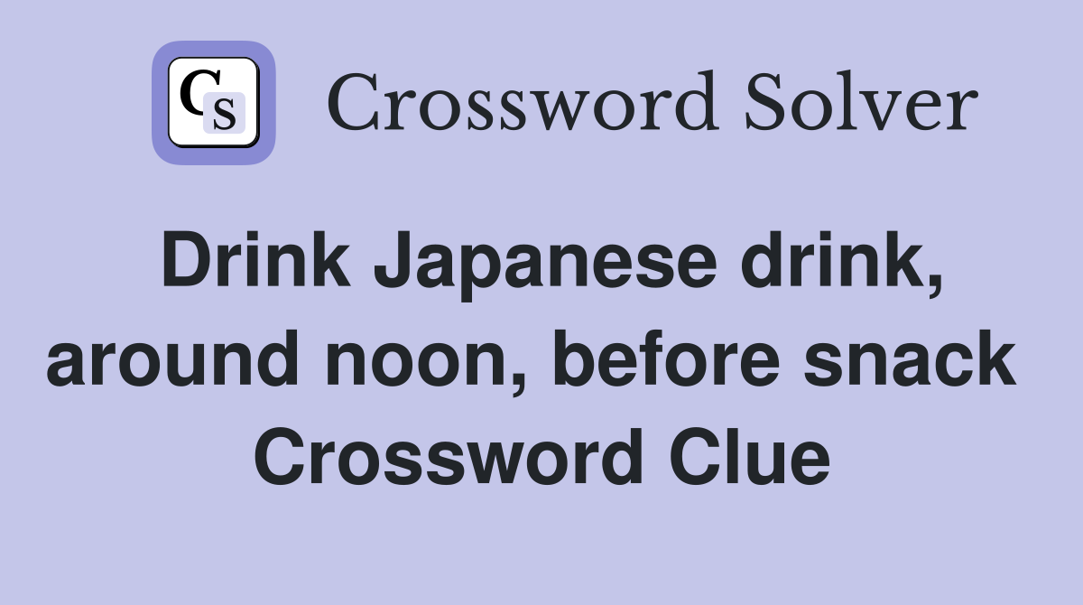 Drink Japanese drink, around noon, before snack  Crossword Clue