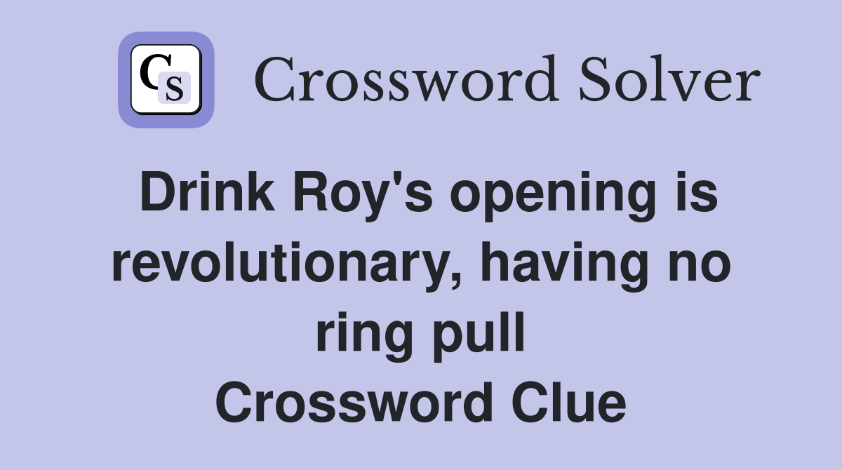 Drink Roy's opening is revolutionary, having no ring pull Crossword Clue