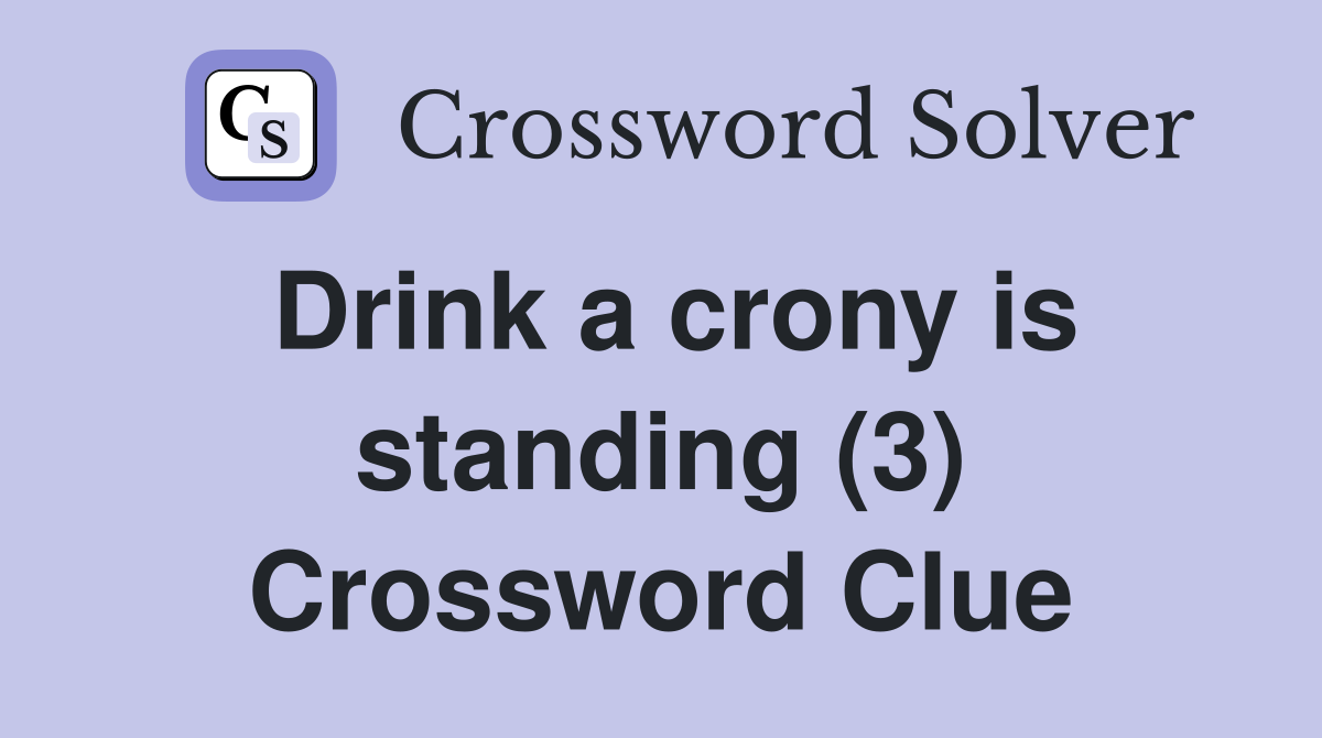 Drink a crony is standing (3) Crossword Clue