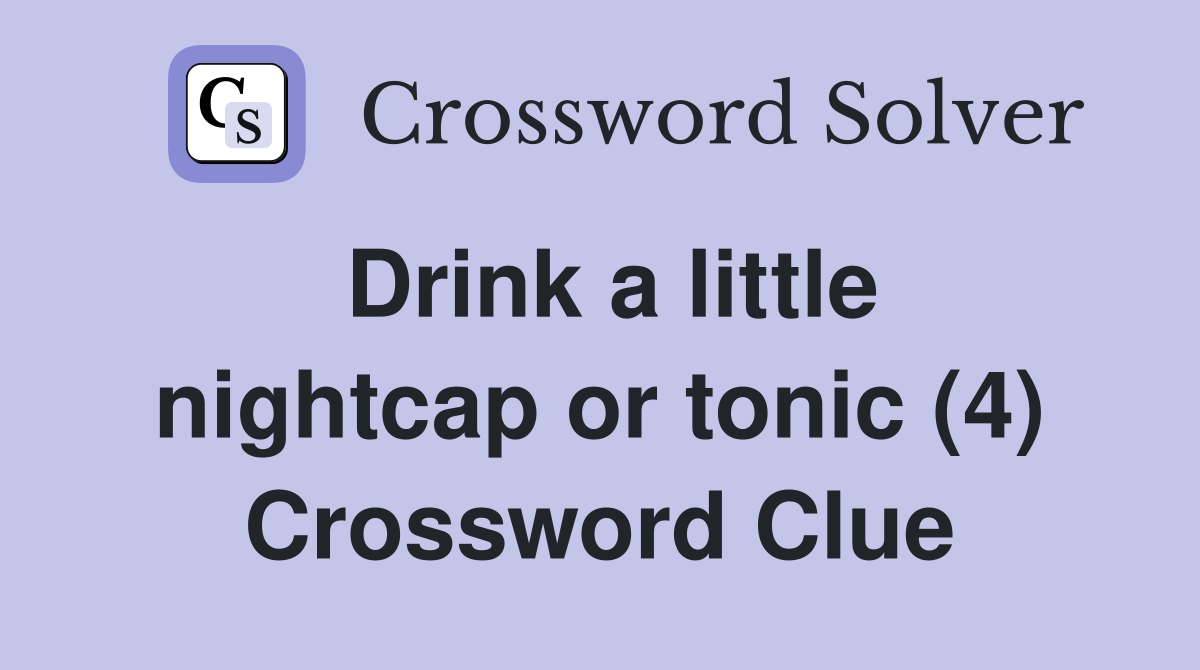 Drink a little nightcap or tonic (4) Crossword Clue