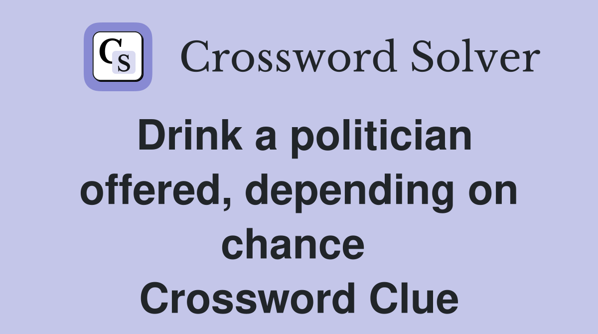 Drink a politician offered, depending on chance  Crossword Clue