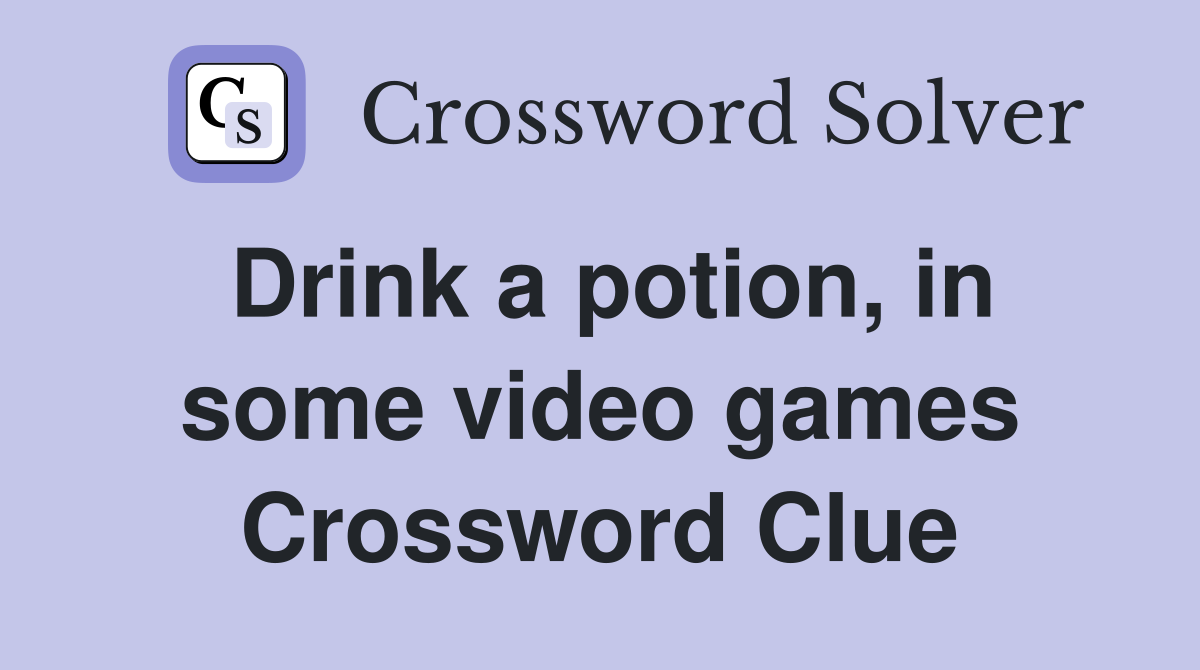 Drink a potion, in some video games Crossword Clue