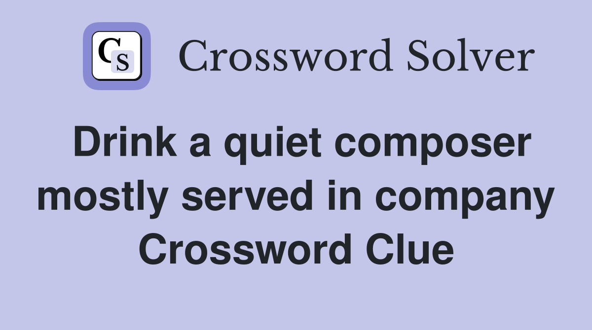 Drink a quiet composer mostly served in company Crossword Clue