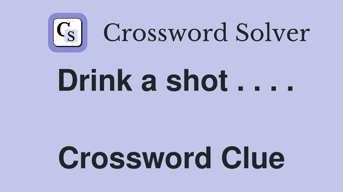 Drink a shot . . . .  Crossword Clue