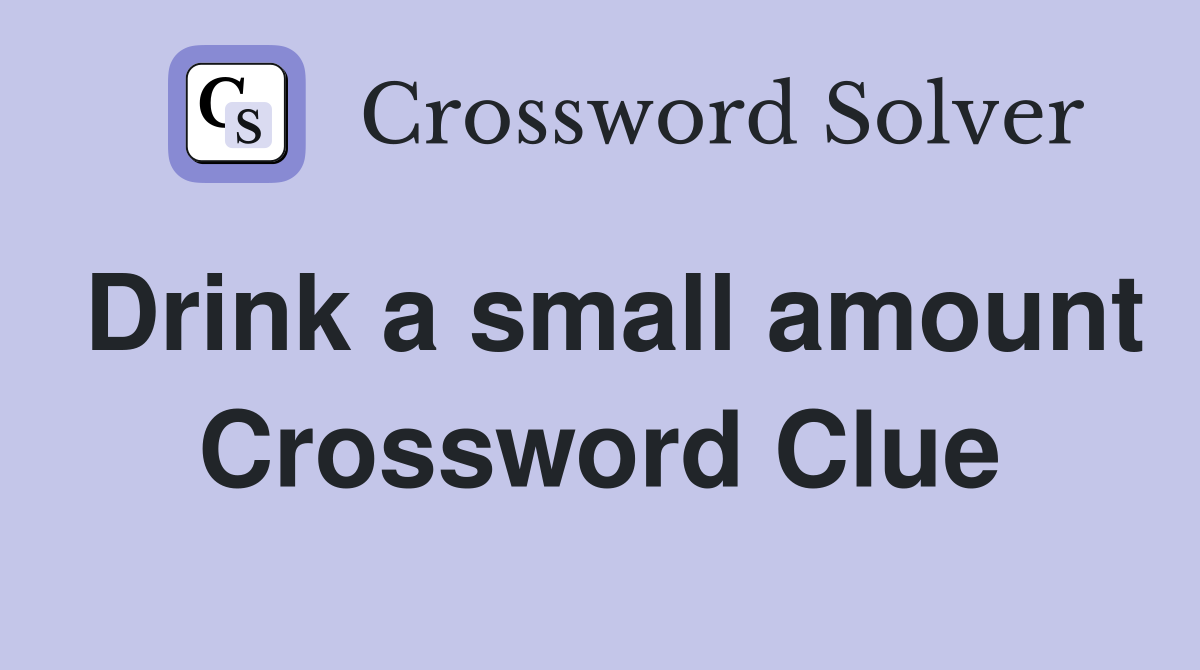 Drink a small amount Crossword Clue