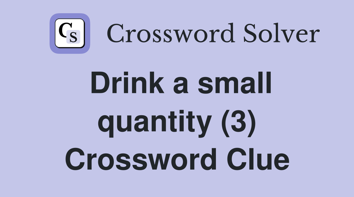 Drink a small quantity (3) Crossword Clue