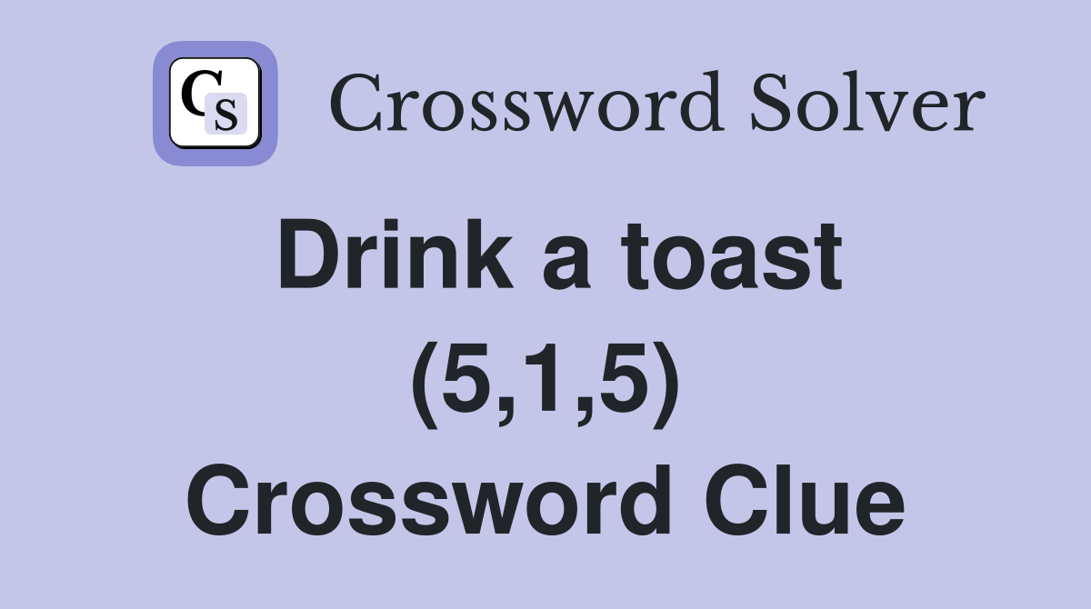 Drink a toast (5,1,5) Crossword Clue