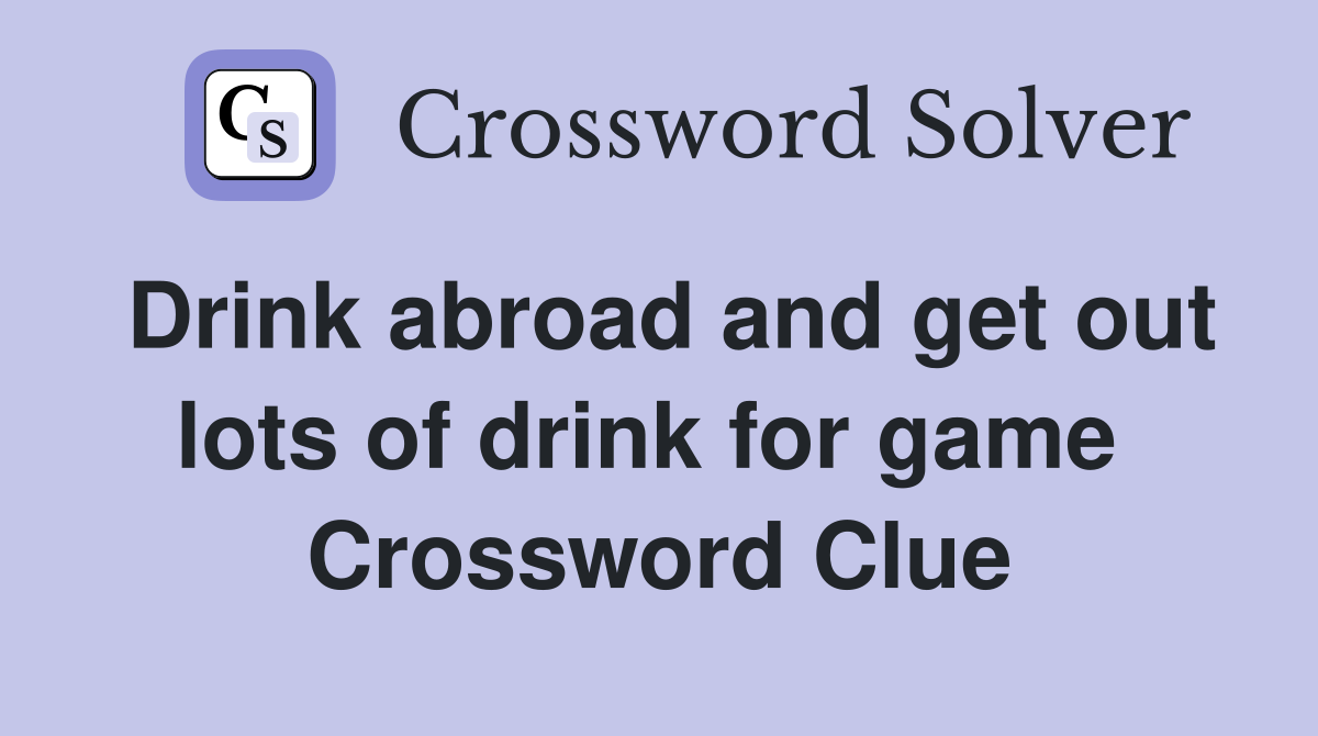 Drink abroad and get out lots of drink for game  Crossword Clue