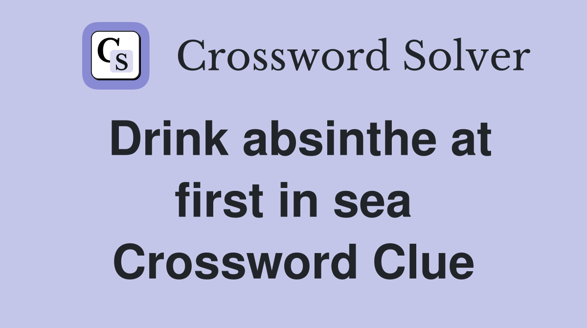 Drink absinthe at first in sea Crossword Clue