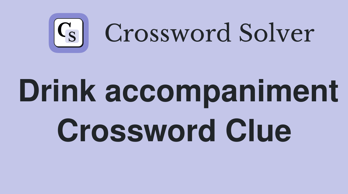 Drink accompaniment Crossword Clue