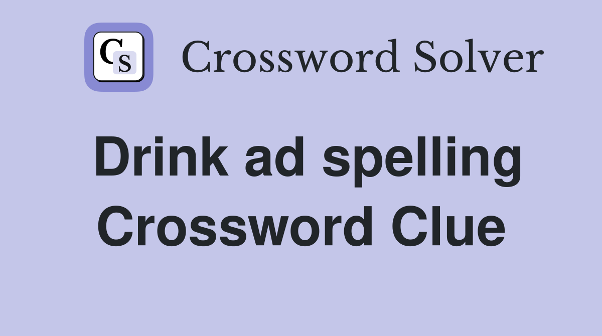 Drink ad spelling Crossword Clue