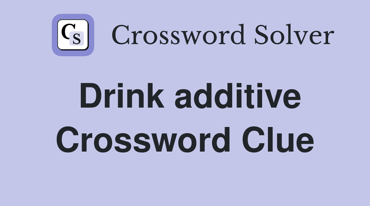 Drink additive Crossword Clue