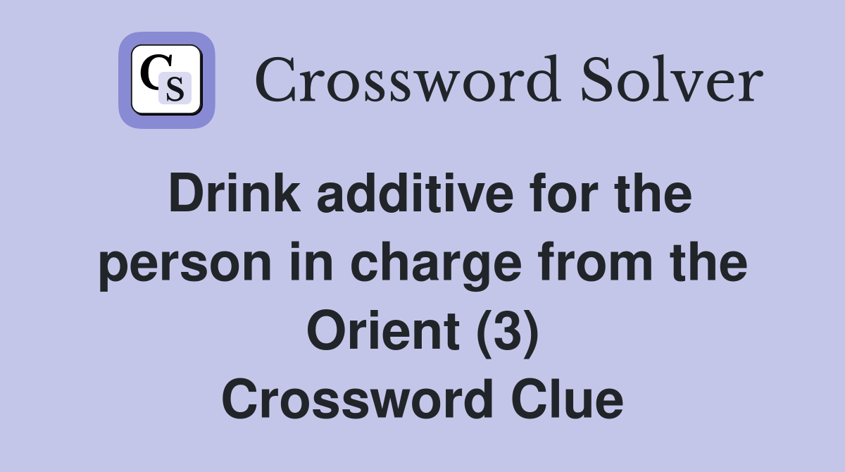 Drink additive for the person in charge from the Orient (3) Crossword Clue