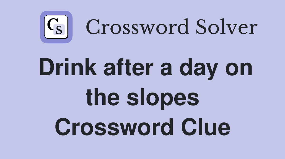 Drink after a day on the slopes Crossword Clue
