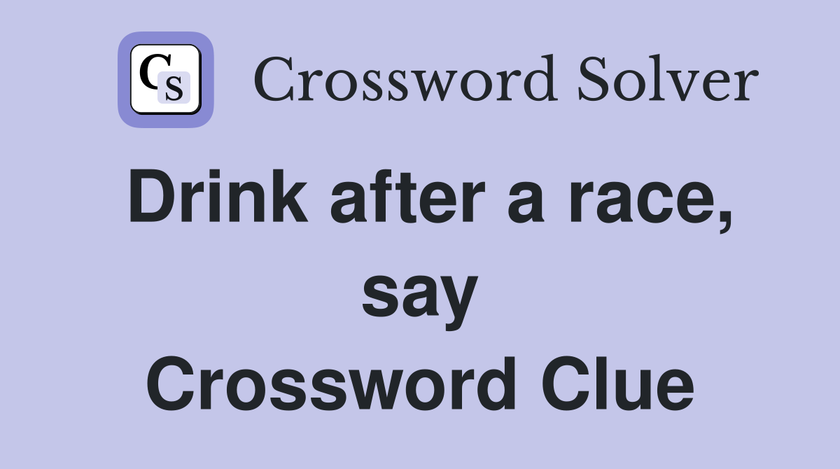 Drink after a race, say Crossword Clue