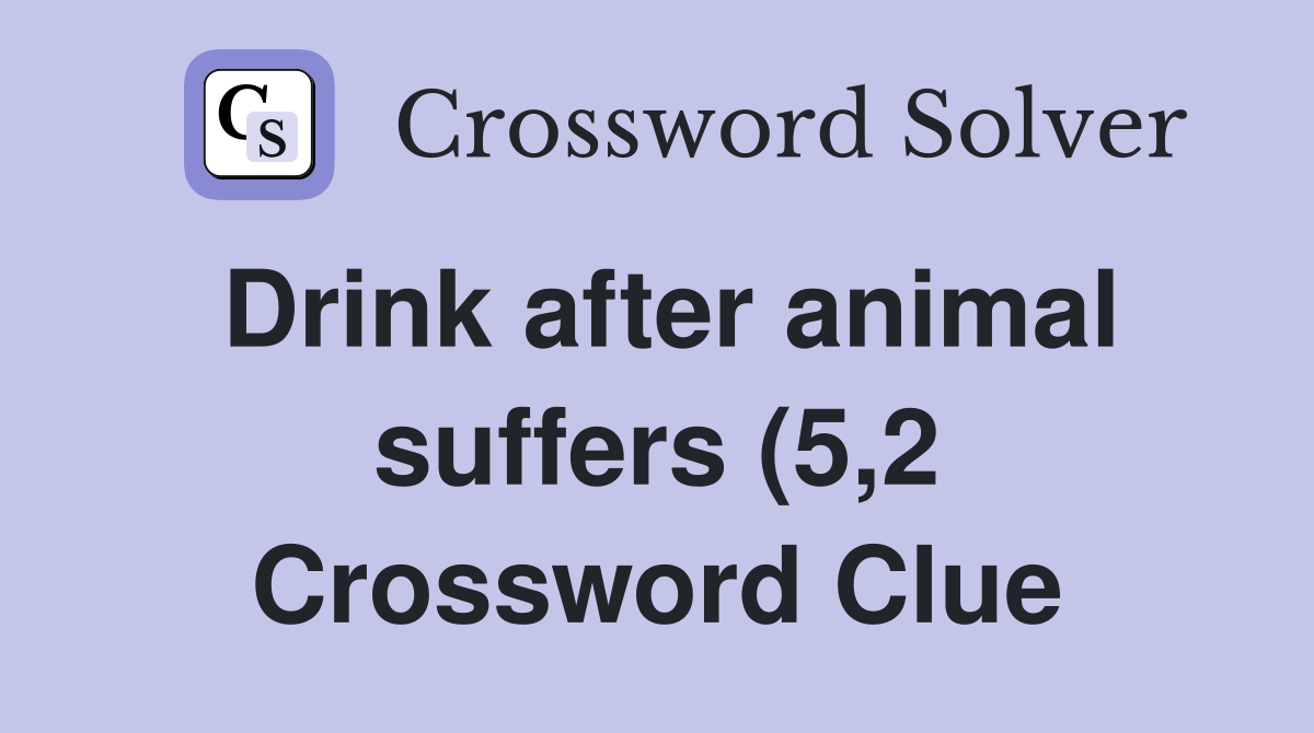 Drink after animal suffers (5 2) Crossword Clue Answers Crossword Drink after animal suffers (5 2) Crossword Clue Answers Crossword