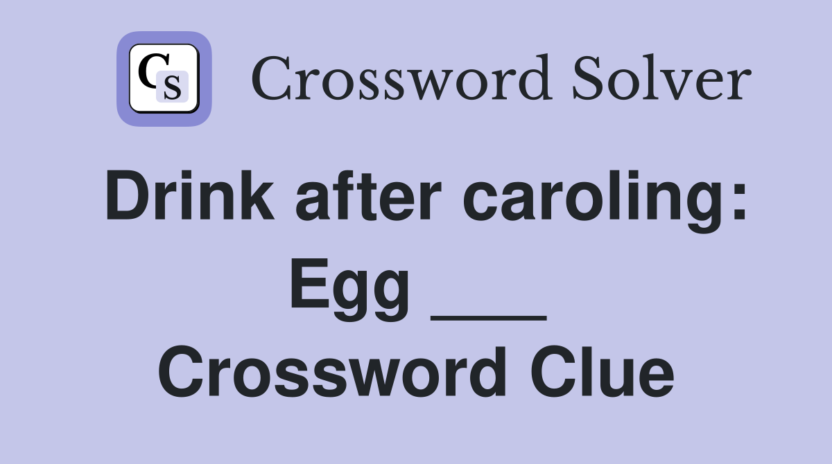 Drink after caroling: Egg ___ Crossword Clue