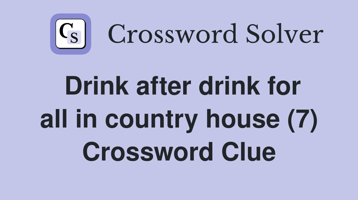 Drink after drink for all in country house (7) Crossword Clue