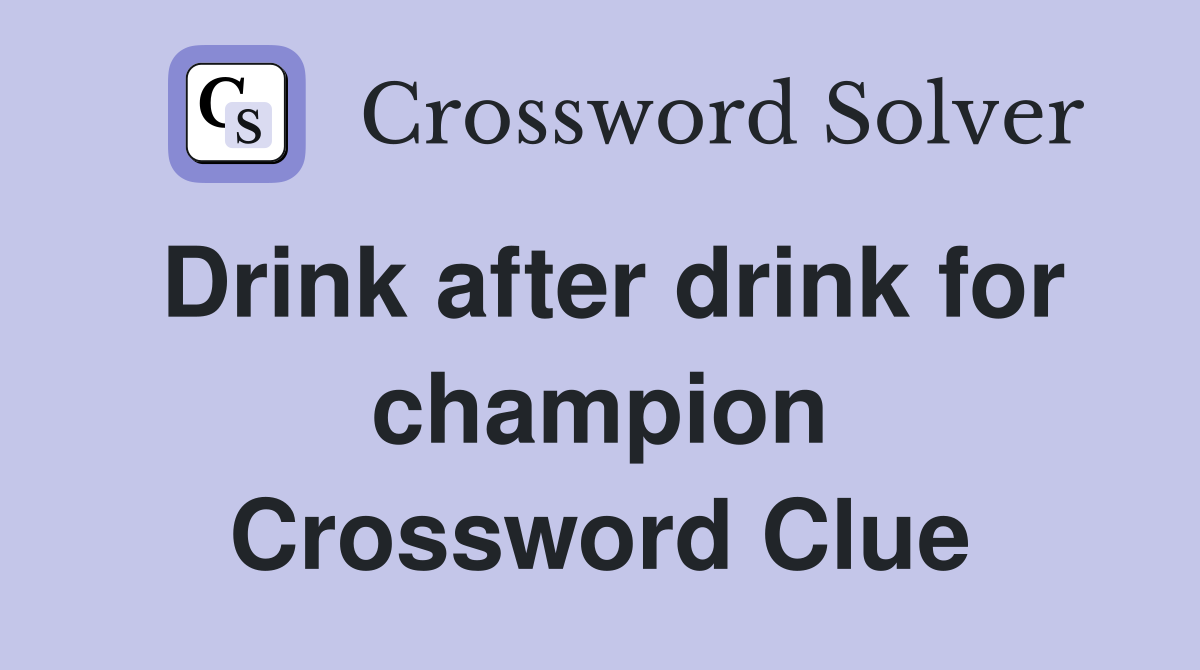 Drink after drink for champion Crossword Clue
