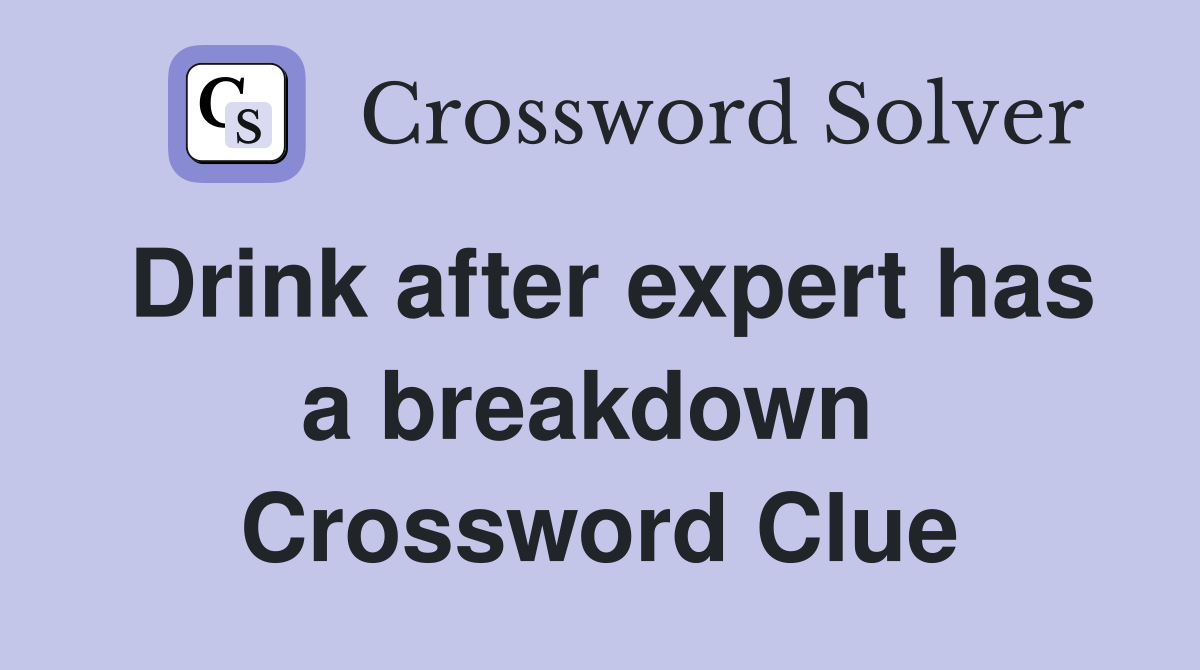 Drink after expert has a breakdown  Crossword Clue