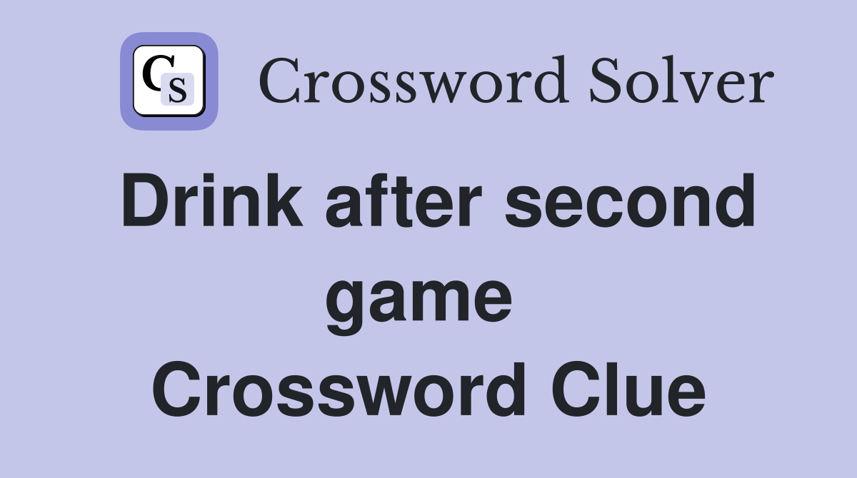 Drink after second game  Crossword Clue