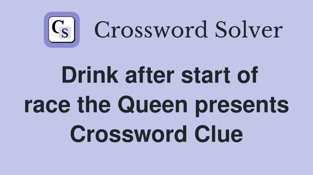 Drink after start of race the Queen presents Crossword Clue