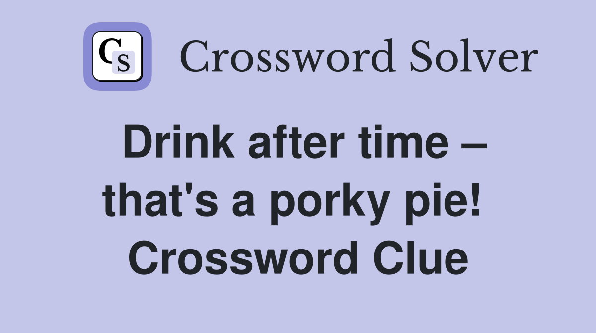 Drink after time – that's a porky pie!  Crossword Clue