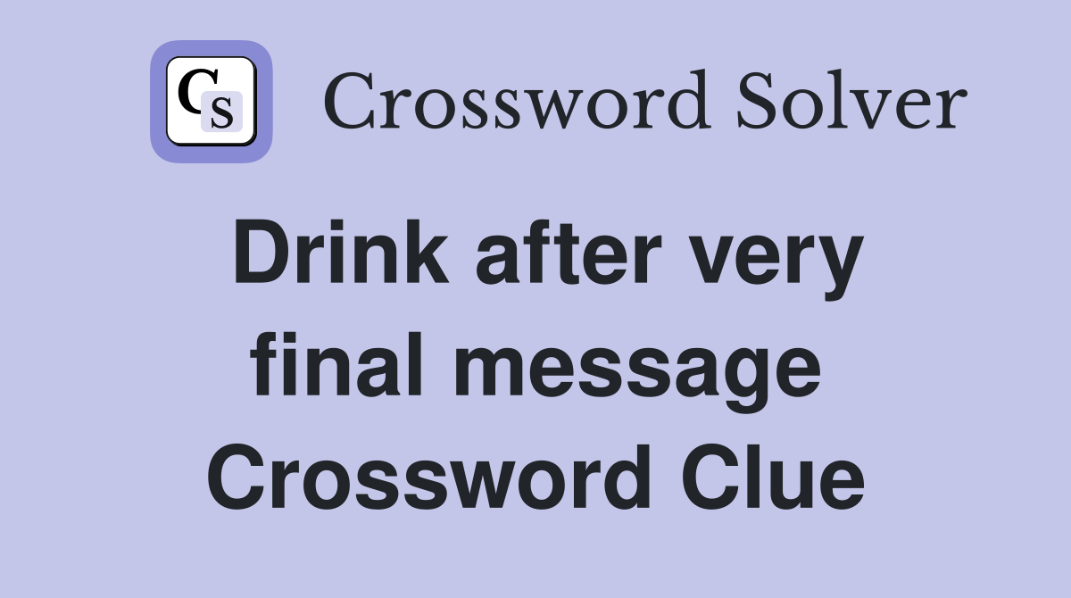 Drink after very final message Crossword Clue