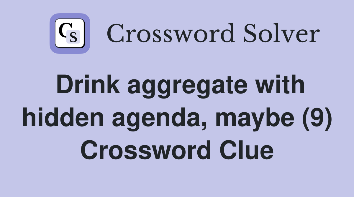 Drink aggregate with hidden agenda, maybe (9) Crossword Clue