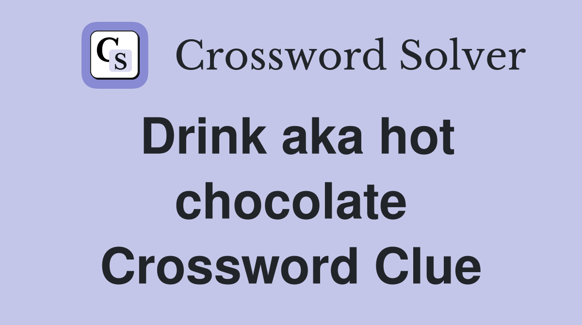 Drink aka hot chocolate Crossword Clue