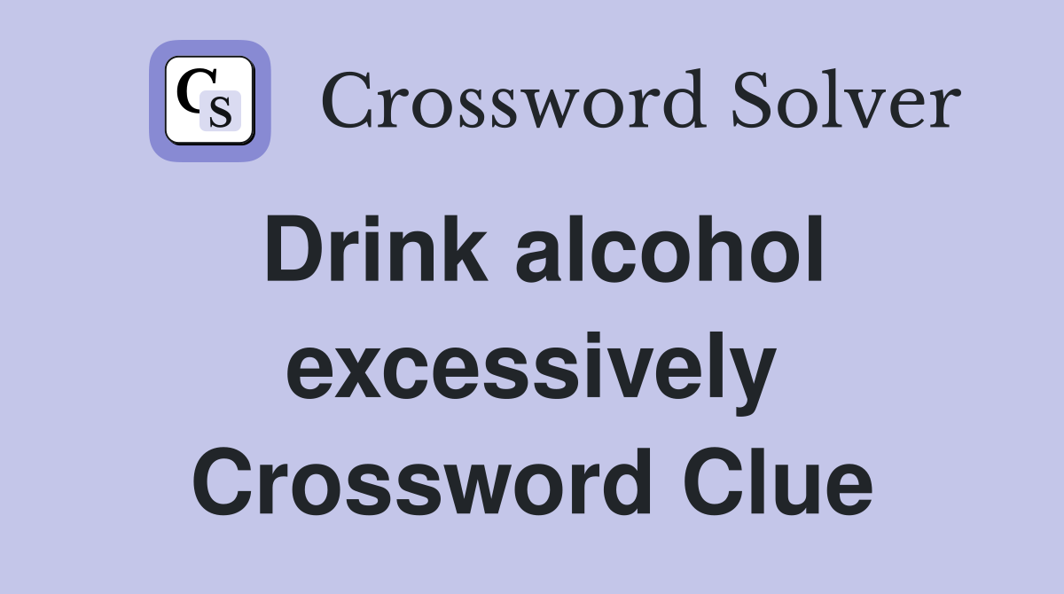 Drink alcohol excessively Crossword Clue