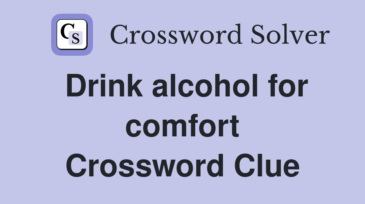 Drink alcohol for comfort Crossword Clue