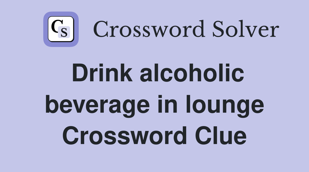 Drink alcoholic beverage in lounge Crossword Clue