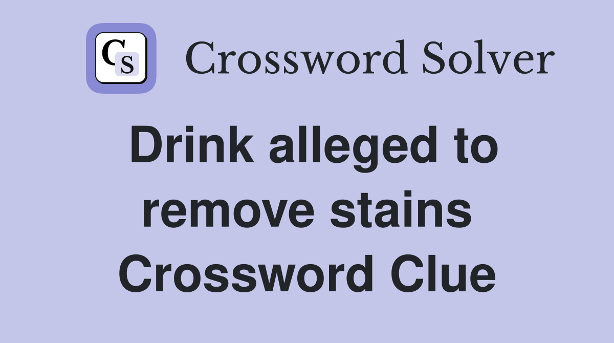 Drink alleged to remove stains Crossword Clue