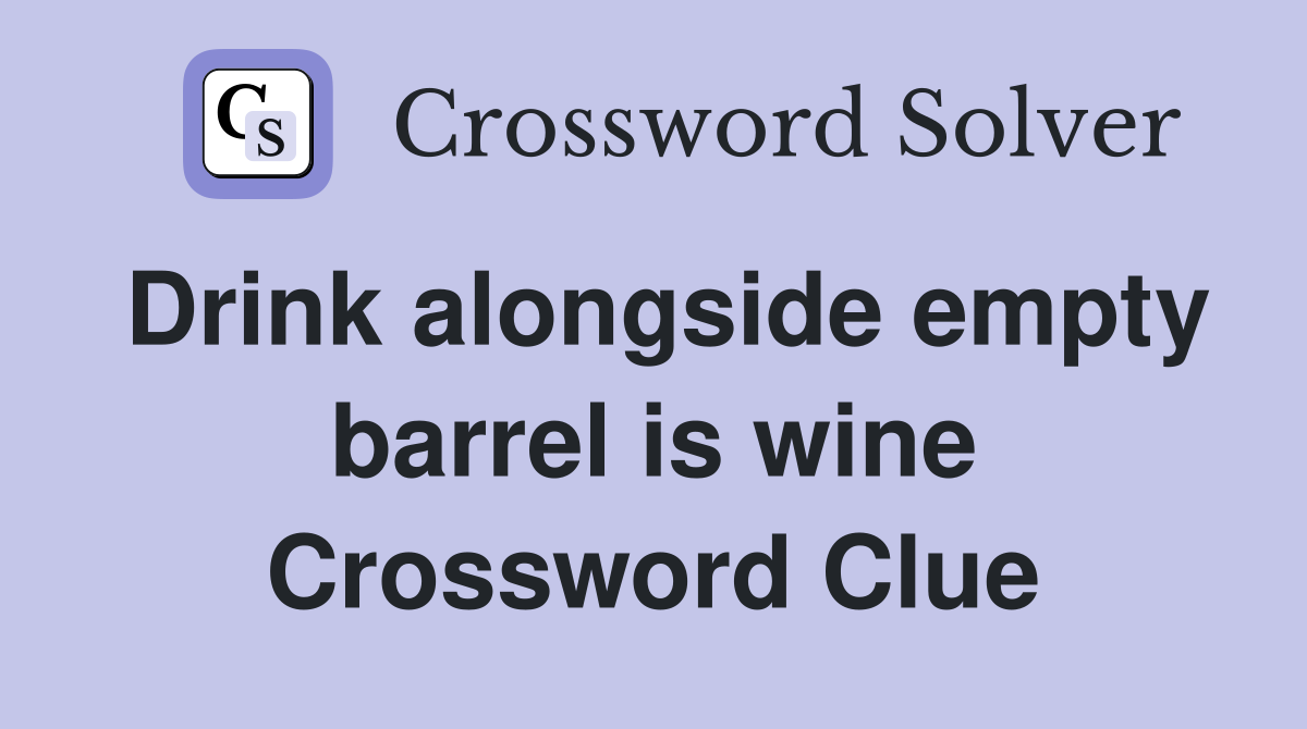 Drink alongside empty barrel is wine Crossword Clue