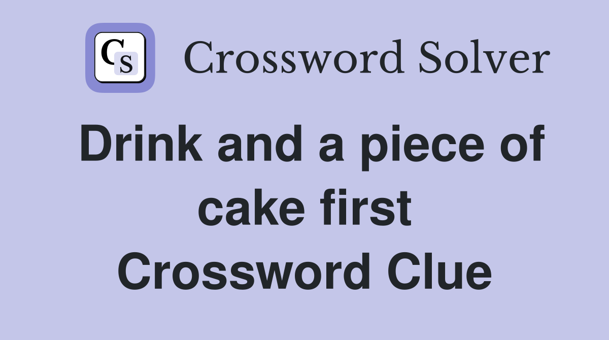Drink and a piece of cake first Crossword Clue