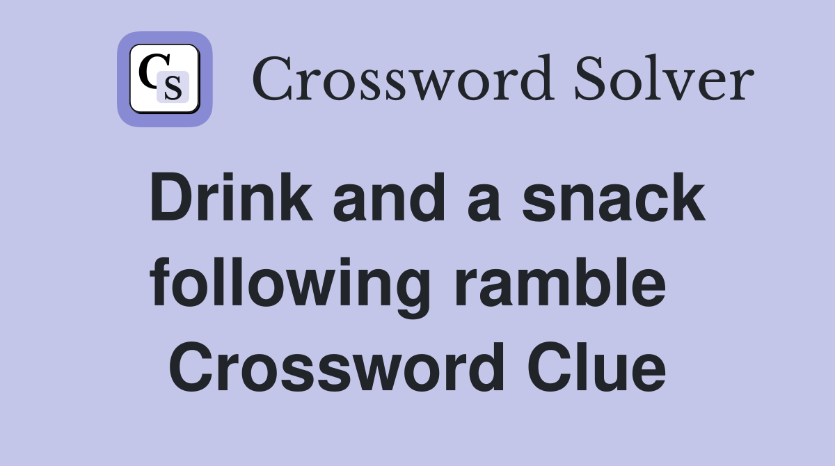Drink and a snack following ramble  Crossword Clue