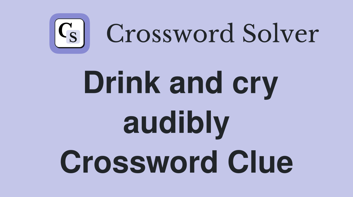 Drink and cry audibly Crossword Clue