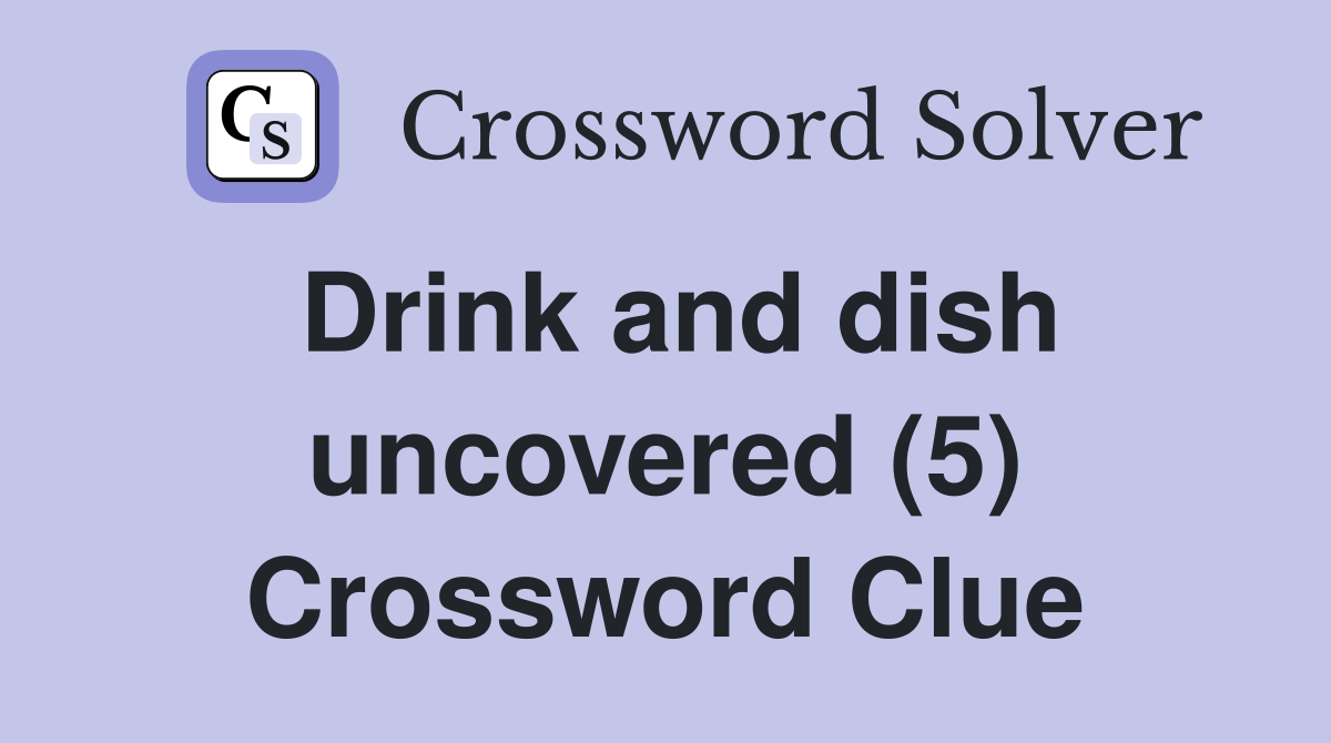 Drink and dish uncovered (5) Crossword Clue