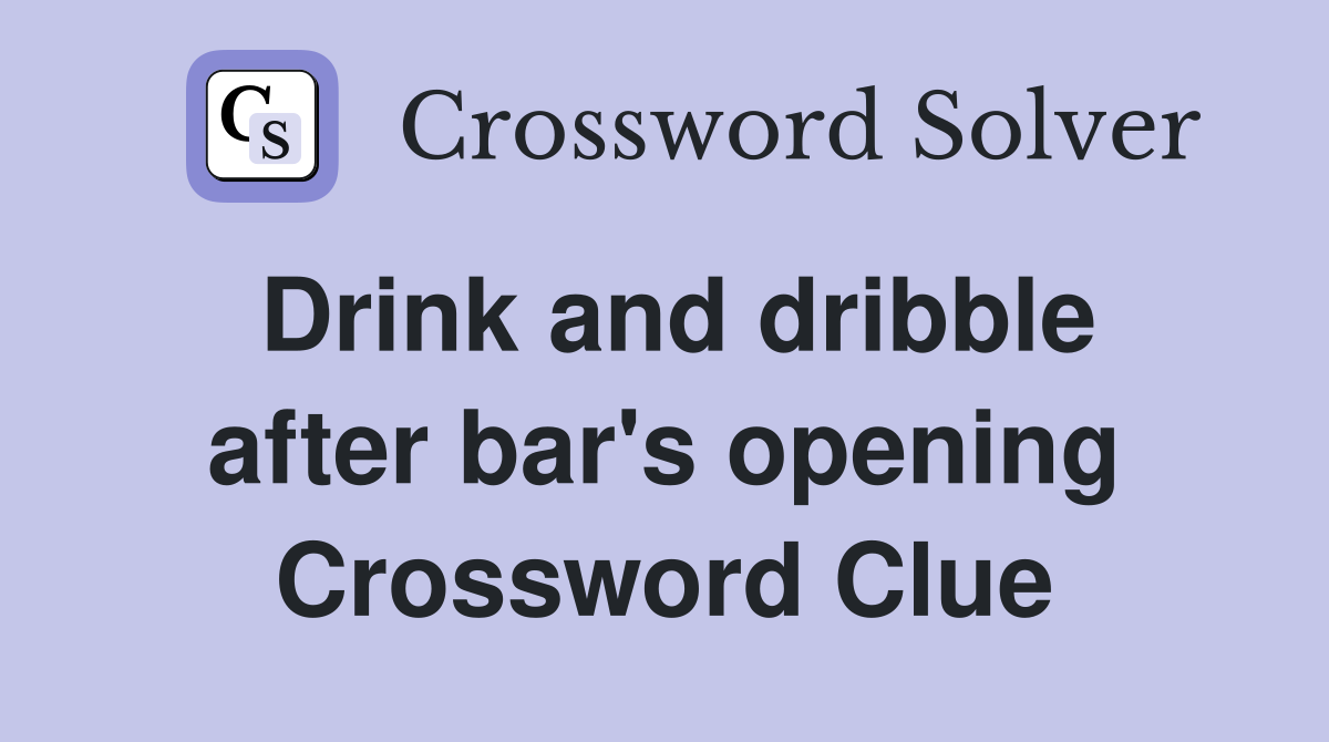 Drink and dribble after bar's opening Crossword Clue