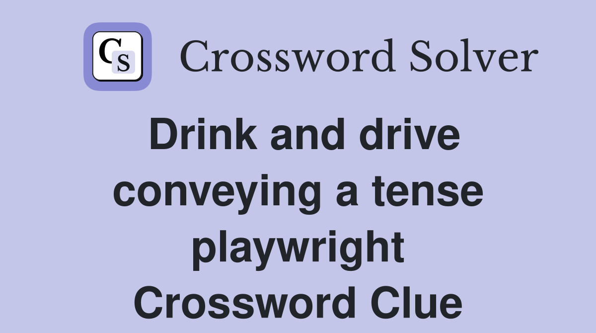 Drink and drive conveying a tense playwright Crossword Clue