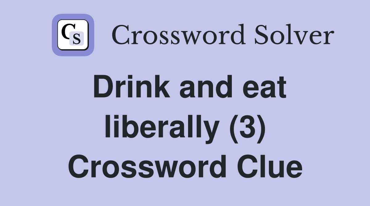 Drink and eat liberally (3) Crossword Clue