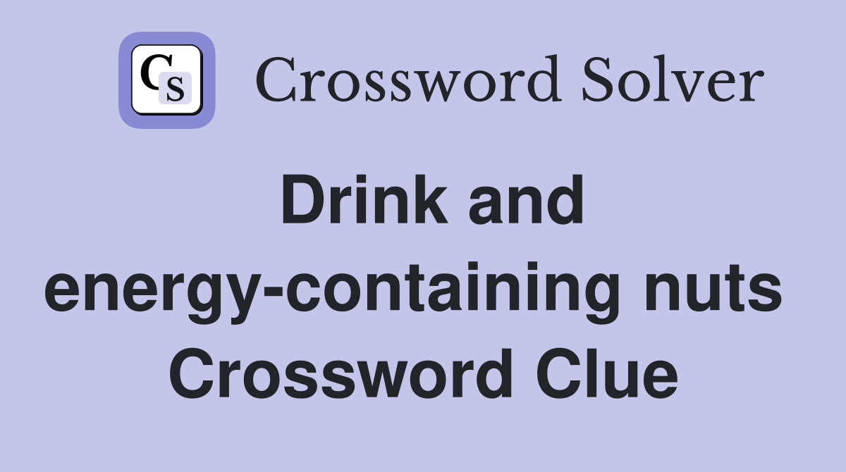 Drink and energy-containing nuts  Crossword Clue