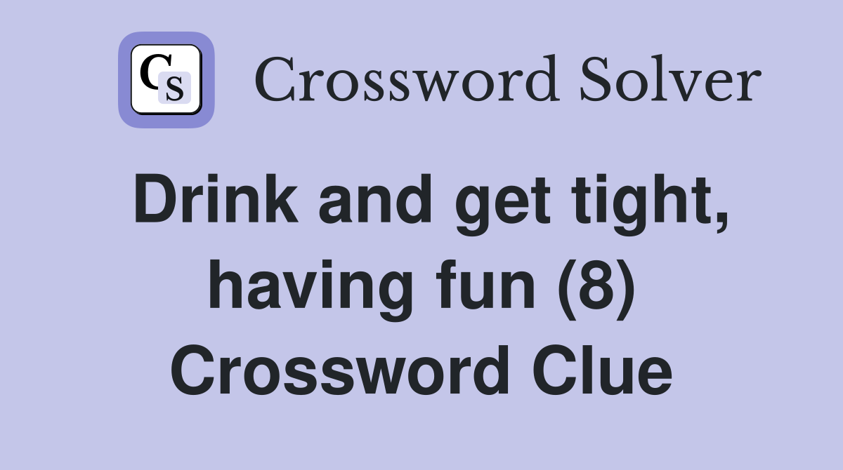 Drink and get tight, having fun (8) Crossword Clue