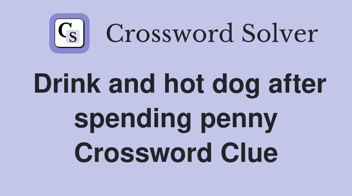 Drink and hot dog after spending penny Crossword Clue