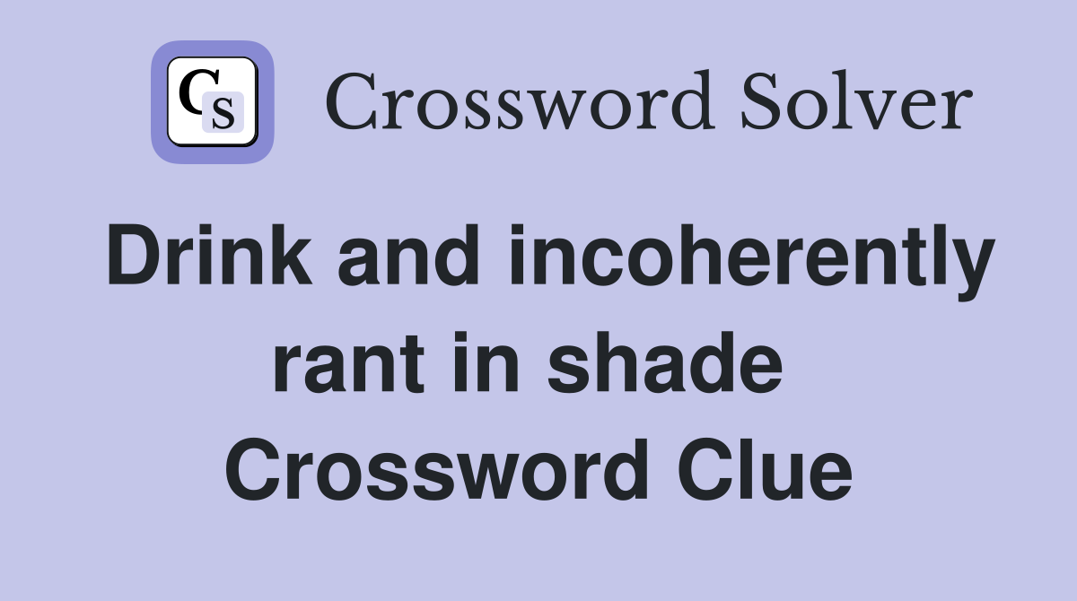 Drink and incoherently rant in shade  Crossword Clue