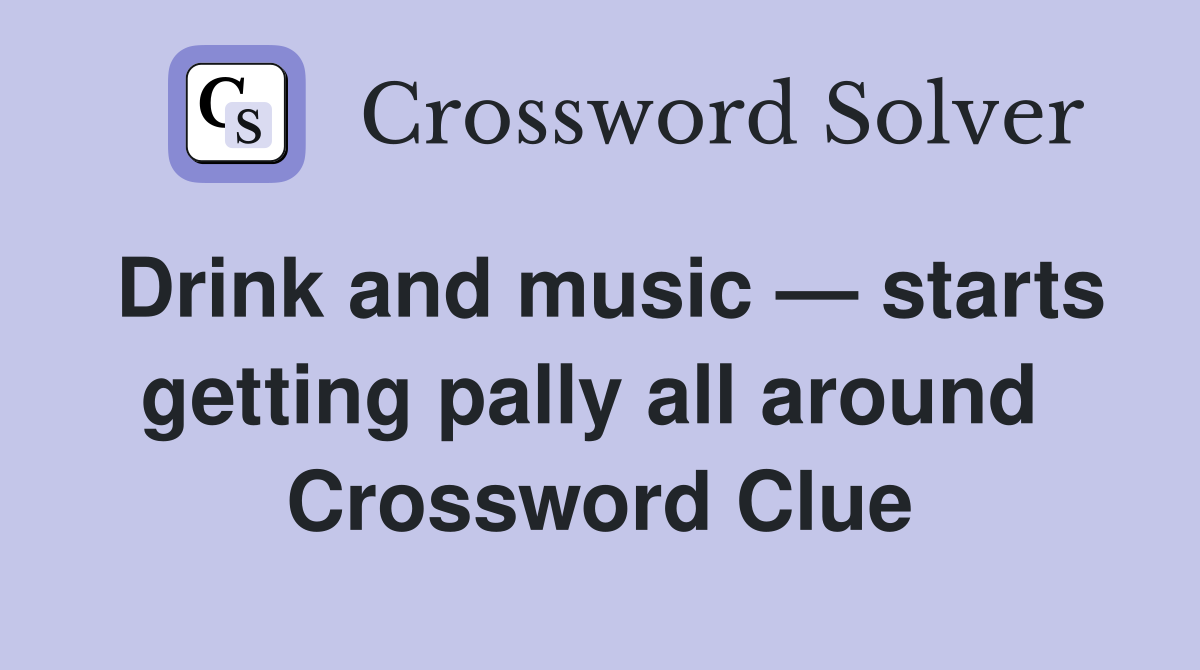 Drink and music — starts getting pally all around  Crossword Clue