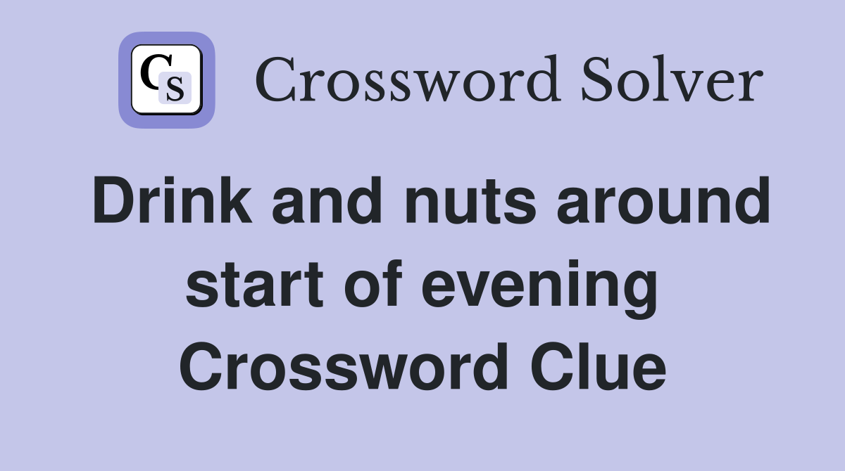 Drink and nuts around start of evening Crossword Clue