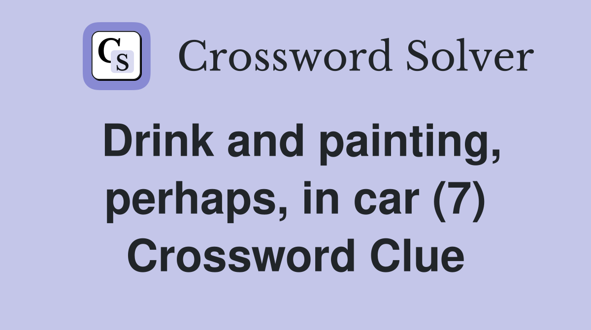 Drink and painting, perhaps, in car (7) Crossword Clue